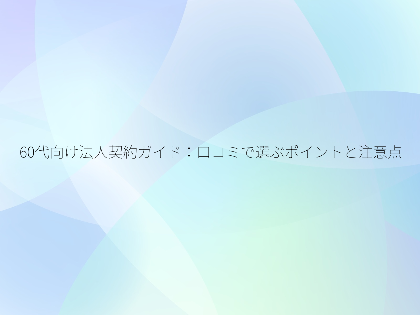 60代向け法人契約ガイド口コミで選ぶポイントと注意点/