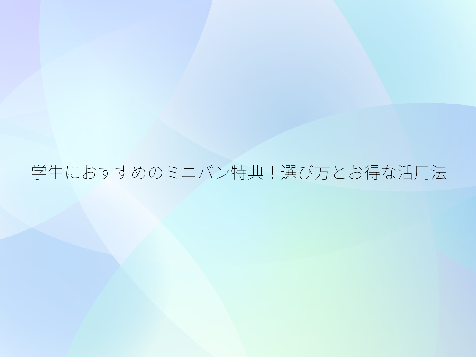 学生におすすめのミニバン特典！選び方とお得な活用法/