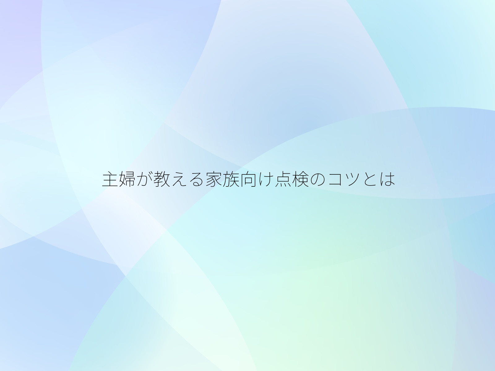 主婦が教える家族向け点検のコツとは