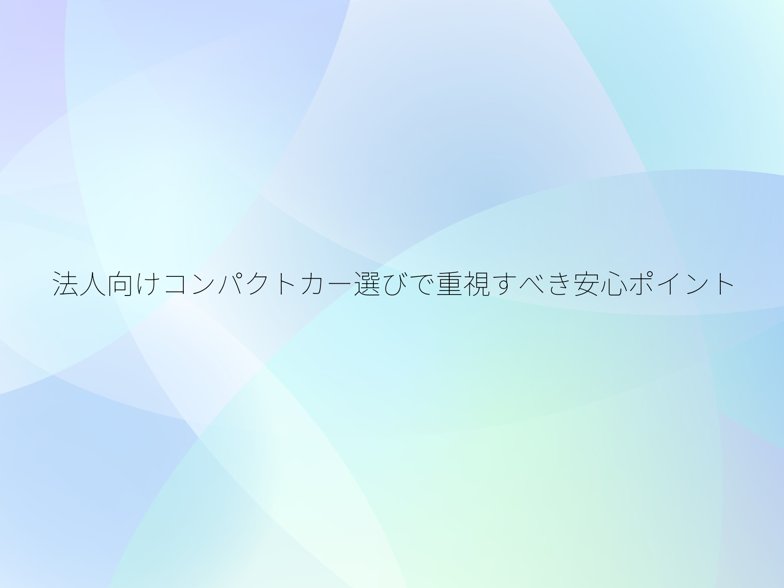 法人向けコンパクトカー選びで重視すべき安心ポイント